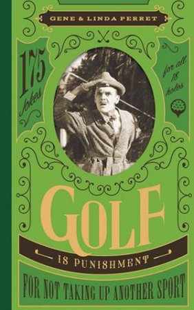 Golf Is Punishment For Not Taking Up Another Sport: 175 Jokes For All 18 Holes by Gene Perret & Linda Perret