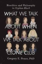 What We Talk About When We Talk About Clone Club Bioethics And Philosophy In Orphan Black