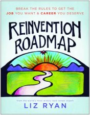 Reinvention Roadmap Break The Rules To Get The Job You Want And Career You Deserve