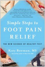 Simple Steps To Foot Pain Relief The New Science Of Healthy Feet