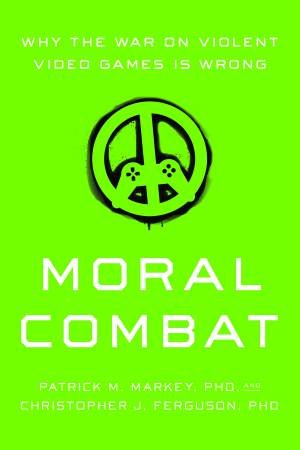Moral Combat by Patrick  M. Markey & Christopher J. Ferguson
