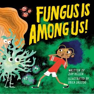 Fungus Is Among Us! by Joy Keller & Erica Salcedo