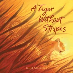 A Tiger Without Stripes by Jamie Whitbread