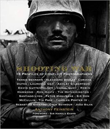 Shooting War: 18 Profiles Of Conflict Photographers by Anthony Feinstein