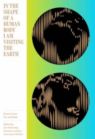 In The Shape Of A Human Body I Am Visiting The Earth by Ilya Kaminsky, Dominic Luxford & Jesse Nathan