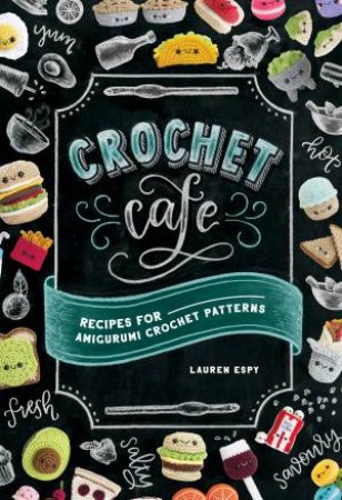 Crochet Cafe: Recipes For Amigurumi Crochet Patterns by Lauren Espy