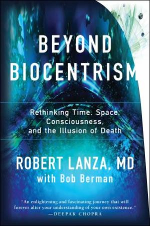 Beyond Biocentrism by Robert Lanza & Bob Berman