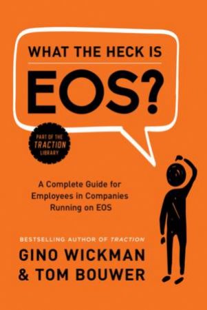 What The Heck Is EOS? by Gino Wickman & Tom Bouwer