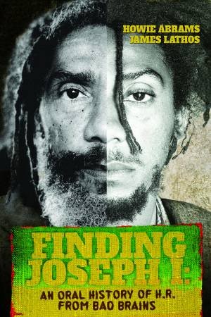 Finding Joseph I: An Oral History Of H.R. From Bad Brains by Howie Abrams & James Lathos