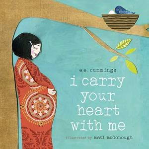 I Carry Your Heart With Me by E.E. Cummings & Mati McDonough