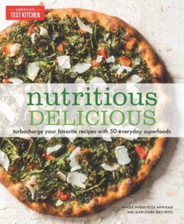 Nutritious Delicious: Turbocharge Your Favorite Recipes With 50 Everyday Superfoods by America's Test Kitchen