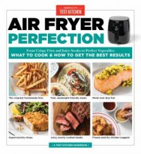 Air Fryer Perfection From Crispy Fries and Juicy Steaks to Perfect Vegetables What to Cook  How to Get the Best Results