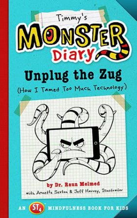 Timmy's Monster Diary: Unplug The Zug (How I Tamed Too Much Technology) by Dr Raun Melmed & Jeff Harvey & Annette Sexton