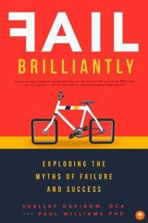 Fail Brilliantly: Exploding The Myths Of Failure And Success by Shelley Davidow & Paul Williams