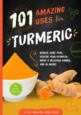 101 Amazing Uses For Turmeric by Susan Branson