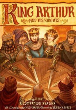 King Arthur And His Knights A Companion Reader With A Dramatization by Chris Bauer