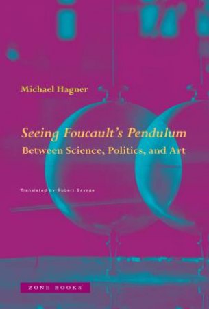 Seeing Foucault's Pendulum by Michael Hagner & Robert Savage