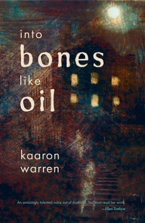 Into Bones Like Oil by Kaaron Warren