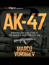 AK47 Survival And Evolution Of The Worlds Most Prolific Gun
