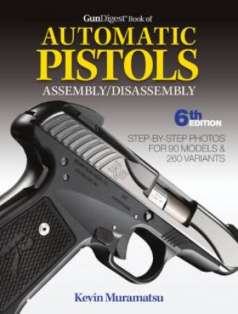 Gun Digest Book Of Automatic Pistols Assembly/Disassembly 6th Ed by Kevin Muramatsu