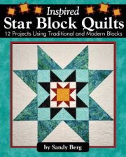 Inspired Star Block Quilts 12 Projects Using Traditional And Modern Blocks