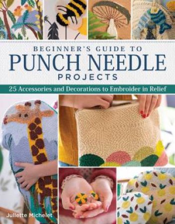 Beginner's Guide To Punch Needle Projects by Juliette Michelet