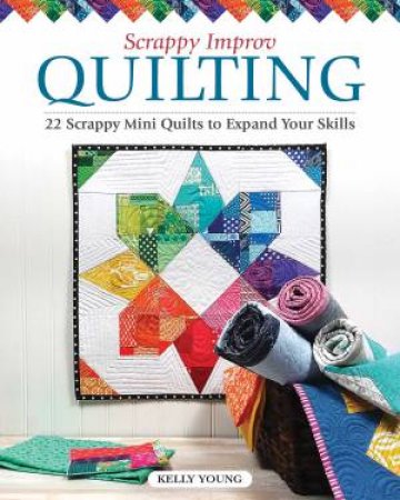 Scrappy Improv Quilting by Kelly Young