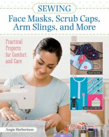 Sewing Face Masks, Scrub Caps, Arm Slings, And More by Angie Herbertson