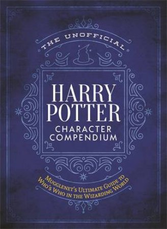 The Unofficial Harry Potter Character Compendium by Editors of Mugglenet.com & The Editors of MuggleNet