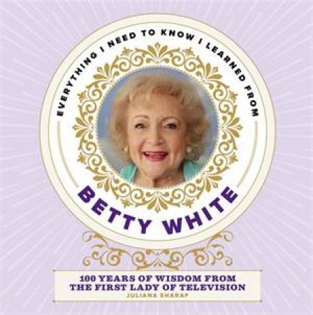 Everything I Need To Know I Learned From Betty White