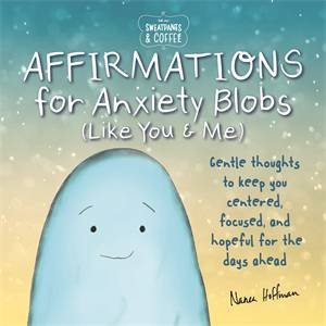 Sweatpants & Coffee: Affirmations For Anxiety Blobs (Like You And Me) by Nanea Hoffman