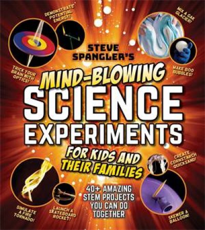 Steve Spangler's Mind-Blowing Science Experiments For Kids And Their Families by Steve Spangler