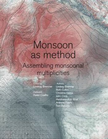 Monsoon As Method by Lindsay Bremner & Beth Cullen & Christina Leigh Geros & Harshavardhan Bhat & Anthony Powis & John Cook