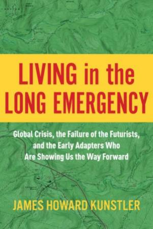 Living In The Long Emergency by James Howard Kunstler
