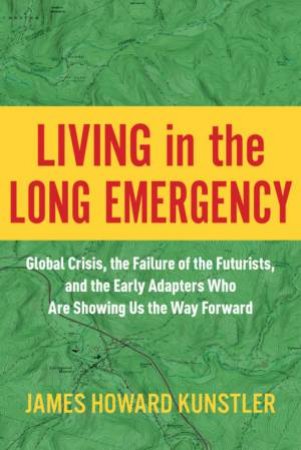 Living In The Long Emergency by James Howard Kunstler