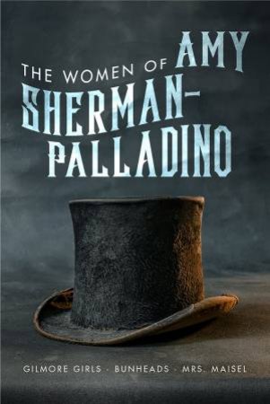 The Women Of Amy Sherman-Palladino by Scott Ryan & David Bushman