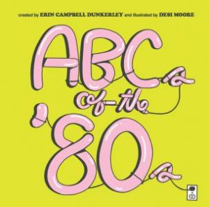 ABCs Of The '80s by Erin Campbell Dunkerly & Desi Moore