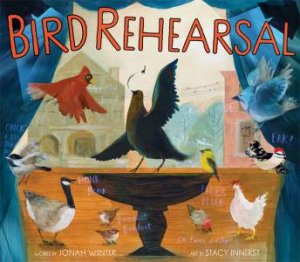 Bird Rehearsal by Jonah Winter & Stacy Innerst