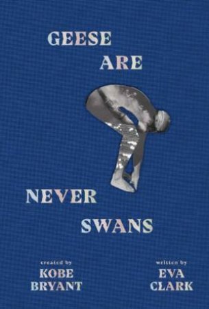 Geese Are Never Swans by Kobe Bryant & Eva Clark