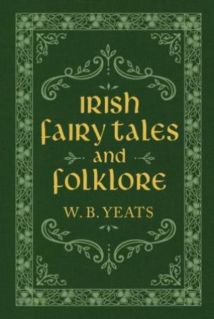 Irish Fairy Tales And Folklore by W. B. Yeats