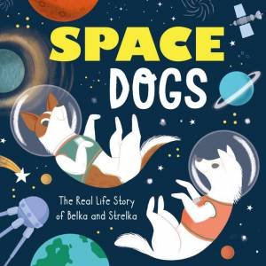 First Dogs in Space by Alexey Lysachenko & Irina Vovk & Clever Publishing