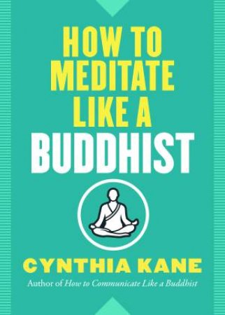 How To Meditate Like A Buddhist by Cynthia Kane