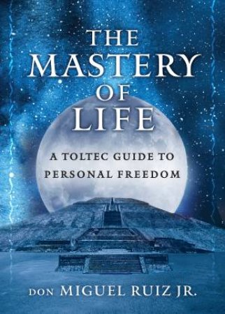 The Mastery Of Life by Ruiz Jr don Miguel