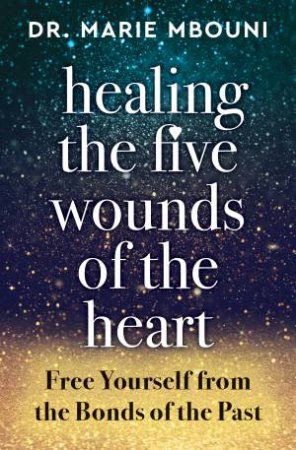 Healing the Five Wounds of the Heart by Marie Mbouni