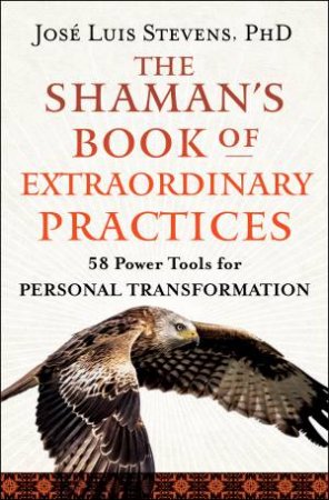The Shaman's Book of Extraordinary Practices by Jose Luis Stevens