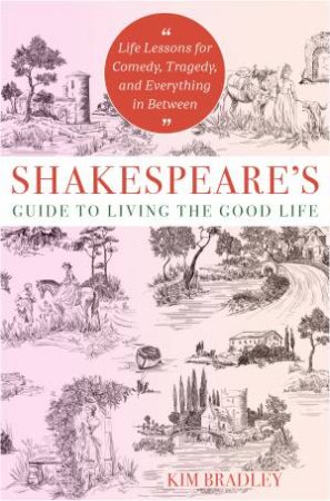 Shakespeare's Guide to Living the Good Life by Kim Bradley