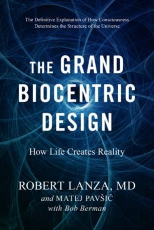 Grand Biocentric Design by Robert Lanza & Matej Pavsic & Bob Berman