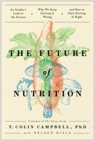 Future Of Nutrition by T. Colin Campbell & Nelson Disla
