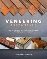 Veneering Essentials Simple Techniques And Practical Projects For Todays Woodworker