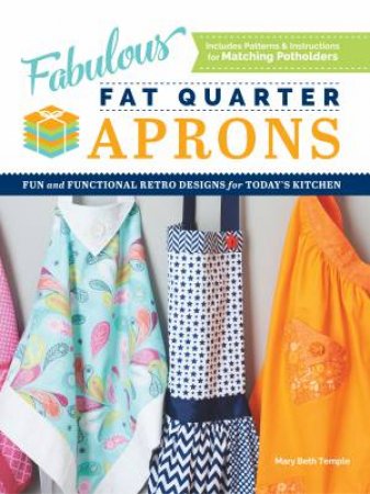 Fabulous Fat Quarter Aprons by Mary Beth Temple